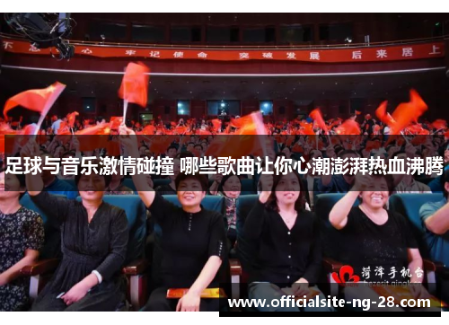 足球与音乐激情碰撞 哪些歌曲让你心潮澎湃热血沸腾