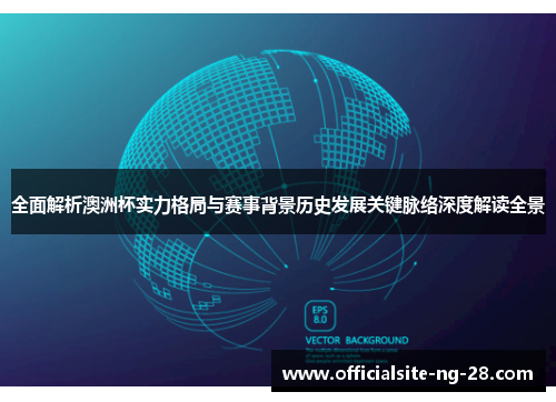 全面解析澳洲杯实力格局与赛事背景历史发展关键脉络深度解读全景