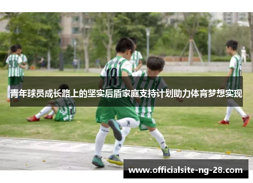 青年球员成长路上的坚实后盾家庭支持计划助力体育梦想实现
