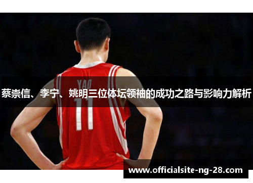 蔡崇信、李宁、姚明三位体坛领袖的成功之路与影响力解析