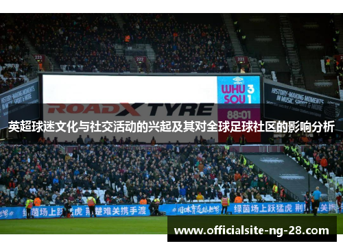 英超球迷文化与社交活动的兴起及其对全球足球社区的影响分析