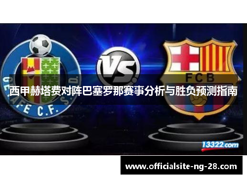 西甲赫塔费对阵巴塞罗那赛事分析与胜负预测指南