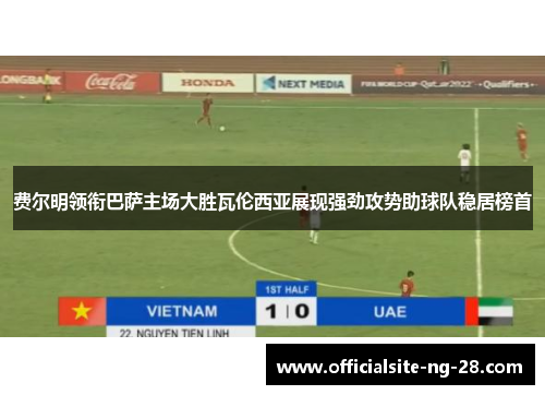 费尔明领衔巴萨主场大胜瓦伦西亚展现强劲攻势助球队稳居榜首 费尔明领衔巴萨主场大胜瓦伦西亚展现强劲攻势助球队稳居榜首