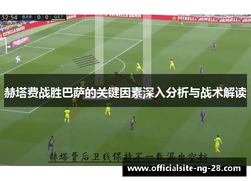 赫塔费战胜巴萨的关键因素深入分析与战术解读 赫塔费战胜巴萨的关键因素深入分析与战术解读
