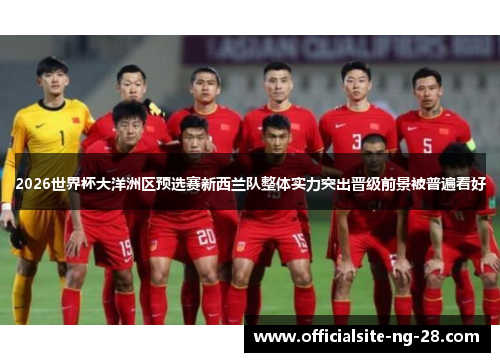 2026世界杯大洋洲区预选赛新西兰队整体实力突出晋级前景被普遍看好