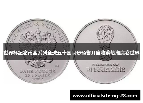 世界杯纪念币全系列全球五十国同步预售开启收藏热潮席卷世界