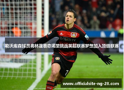 勒沃库森球员弗林蓬表态渴望挑战英超联赛梦想加入顶级联赛